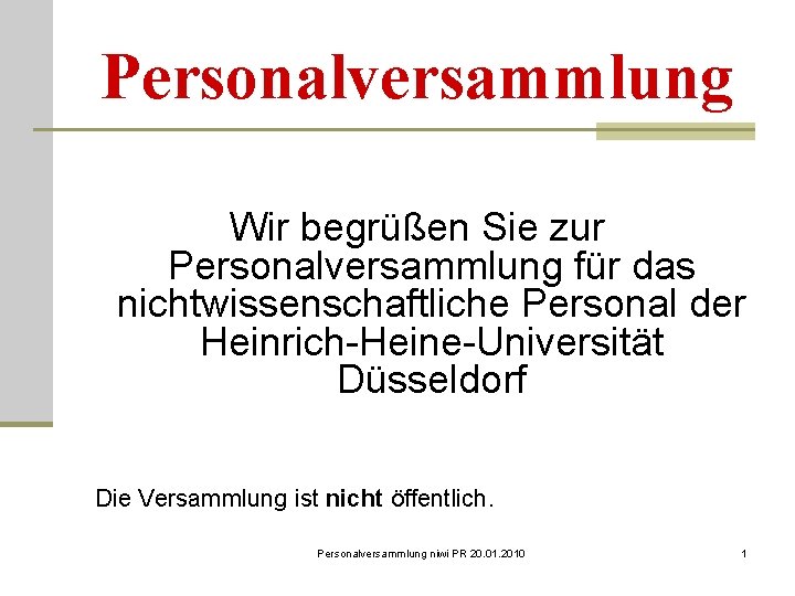 Personalversammlung Wir begrüßen Sie zur Personalversammlung für das nichtwissenschaftliche Personal der Heinrich-Heine-Universität Düsseldorf Die