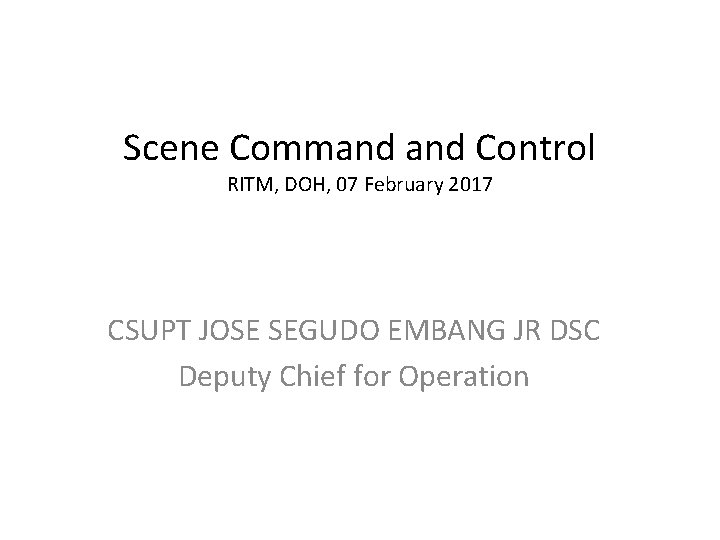 Scene Command Control RITM, DOH, 07 February 2017 CSUPT JOSE SEGUDO EMBANG JR DSC