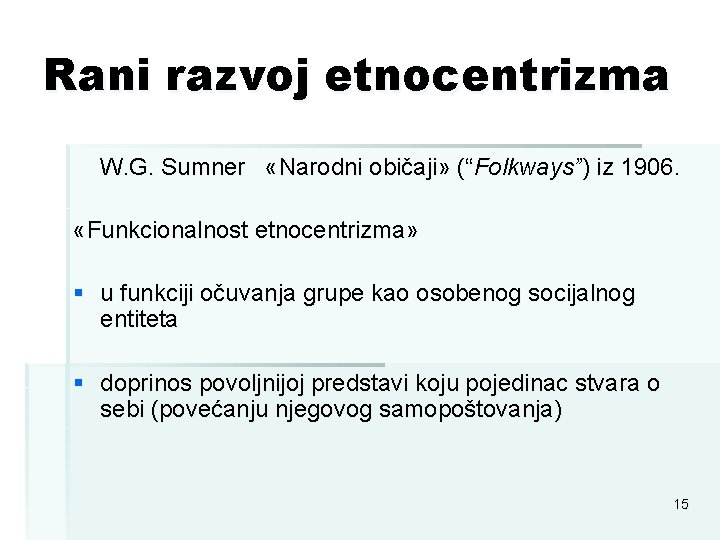 Rani razvoj etnocentrizma W. G. Sumner «Narodni običaji» (“Folkways”) iz 1906. «Funkcionalnost etnocentrizma» §