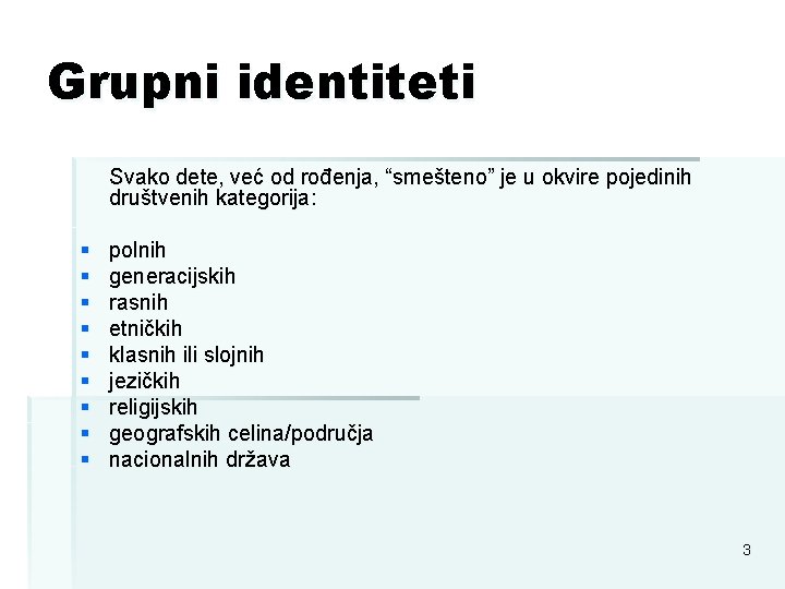Grupni identiteti Svako dete, već od rođenja, “smešteno” je u okvire pojedinih društvenih kategorija: Grupni identiteti Svako dete, već od rođenja, “smešteno” je u okvire pojedinih društvenih kategorija: