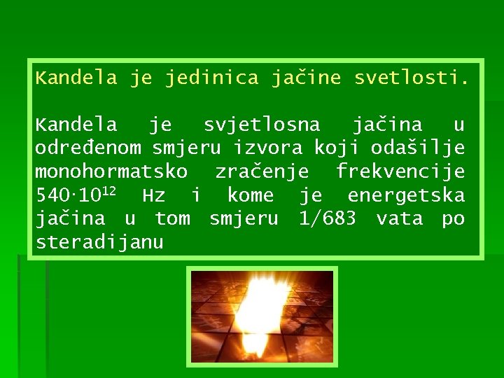 Kandela je jedinica jačine svetlosti. Kandela je svjetlosna jačina u određenom smjeru izvora koji