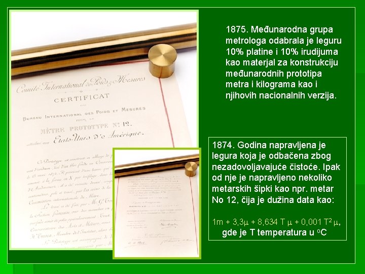 1875. Međunarodna grupa metrologa odabrala je leguru 10% platine i 10% irudijuma kao materjal