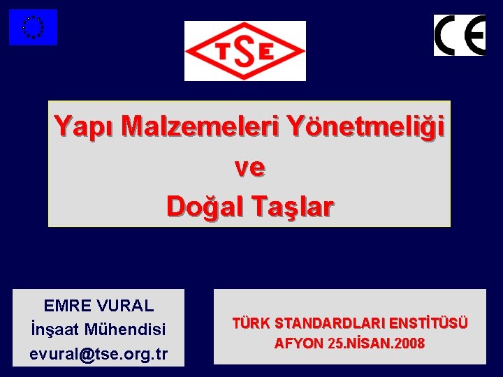 Yapı Malzemeleri Yönetmeliği ve Doğal Taşlar EMRE VURAL İnşaat Mühendisi evural@tse. org. tr TÜRK