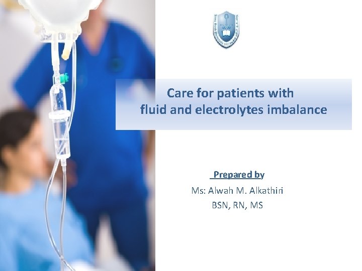 Care for patients with fluid and electrolytes imbalance Prepared by Ms: Alwah M. Alkathiri