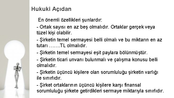 Hukuki Açıdan En önemli özellikleri şunlardır: Ortak sayısı en az beş olmalıdır. Ortaklar gerçek