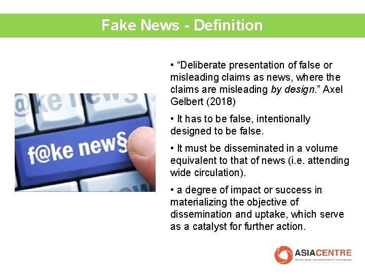 Fake News - Definition • “Deliberate presentation of false or misleading claims as news,