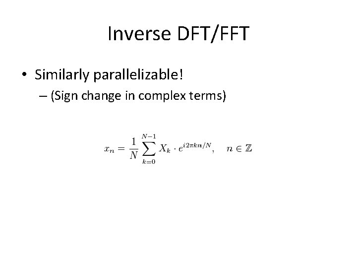 Inverse DFT/FFT • Similarly parallelizable! – (Sign change in complex terms) 