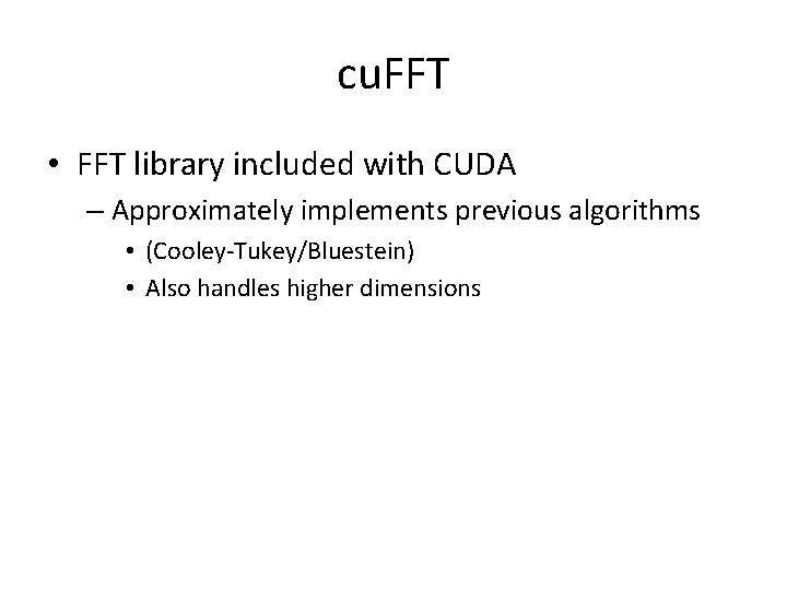 cu. FFT • FFT library included with CUDA – Approximately implements previous algorithms •