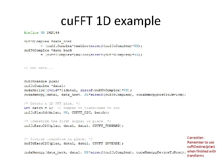 cu. FFT 1 D example Correction: Remember to use cufft. Destroy(plan) when finished with