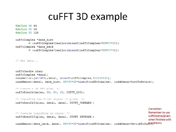 cu. FFT 3 D example Correction: Remember to use cufft. Destroy(plan) when finished with