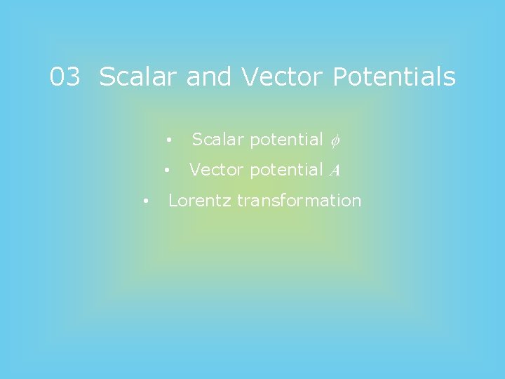 03 Scalar and Vector Potentials • • Scalar potential • Vector potential A Lorentz 03 Scalar and Vector Potentials • • Scalar potential • Vector potential A Lorentz