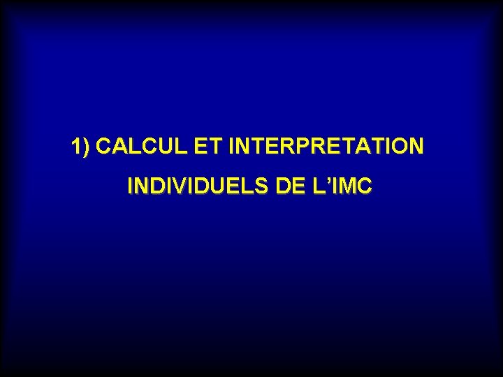 1) CALCUL ET INTERPRETATION INDIVIDUELS DE L’IMC 