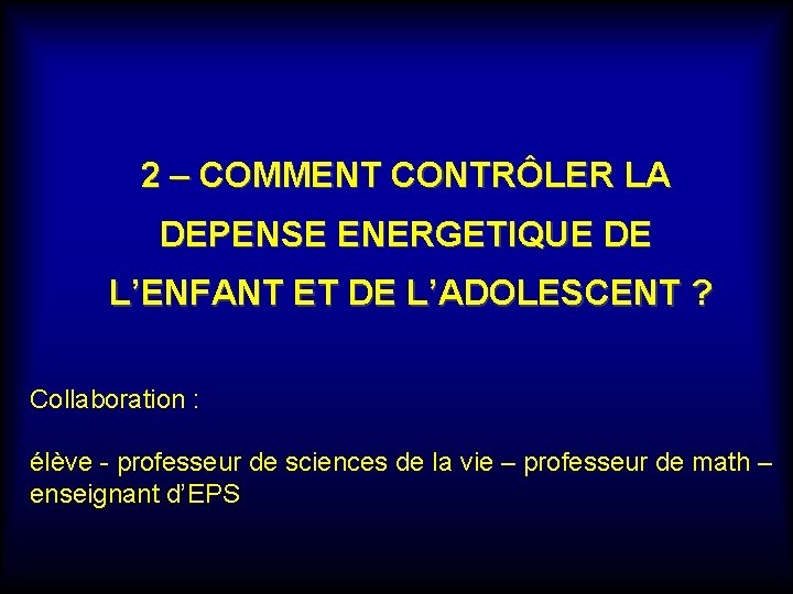 2 – COMMENT CONTRÔLER LA DEPENSE ENERGETIQUE DE L’ENFANT ET DE L’ADOLESCENT ? Collaboration