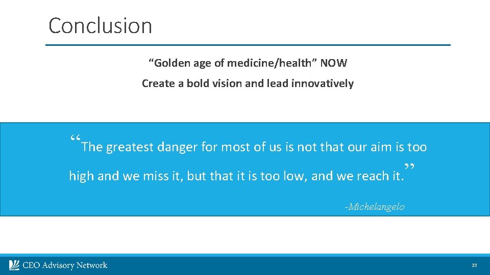 Conclusion “Golden age of medicine/health” NOW Create a bold vision and lead innovatively “The