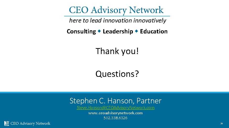 here to lead innovation innovatively Consulting Leadership Education Thank you! Questions? Stephen C. Hanson,