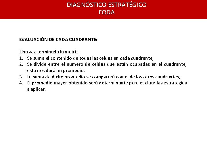 DIAGNÓSTICO ESTRATÉGICO FODA EVALUACIÓN DE CADA CUADRANTE: Una vez terminada la matriz: 1. Se