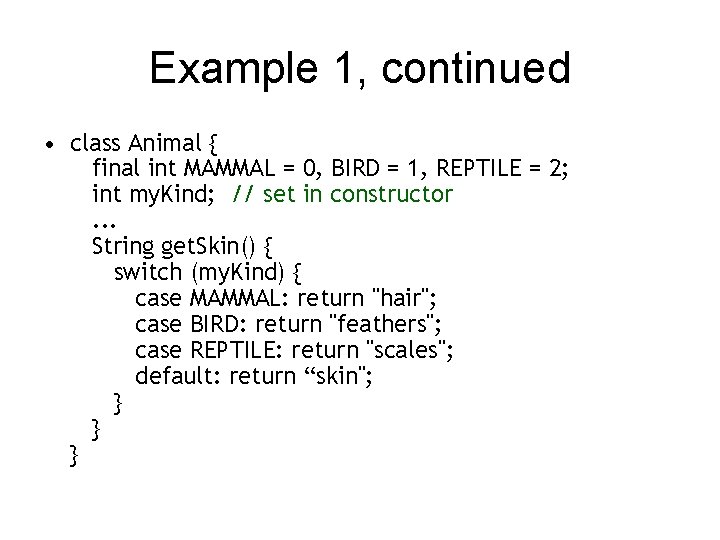 Example 1, continued • class Animal { final int MAMMAL = 0, BIRD =