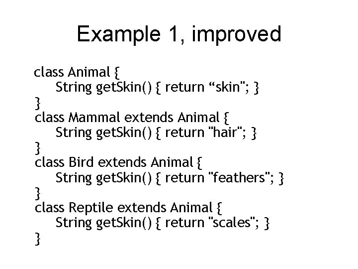 Example 1, improved class Animal { String get. Skin() { return “skin"; } }