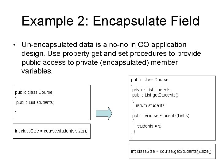 Example 2: Encapsulate Field • Un-encapsulated data is a no-no in OO application design.