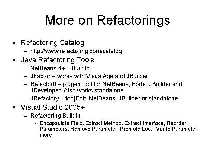 More on Refactorings • Refactoring Catalog – http: //www. refactoring. com/catalog • Java Refactoring