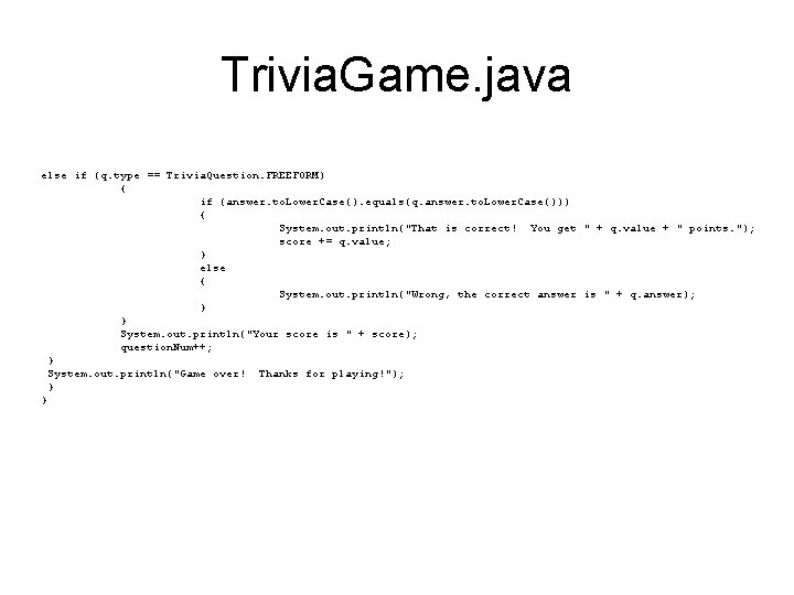 Trivia. Game. java else if (q. type == Trivia. Question. FREEFORM) { if (answer.