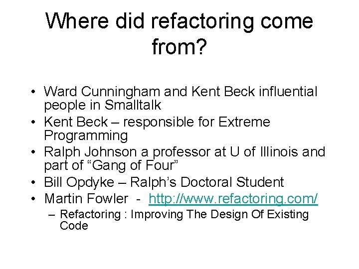 Where did refactoring come from? • Ward Cunningham and Kent Beck influential people in