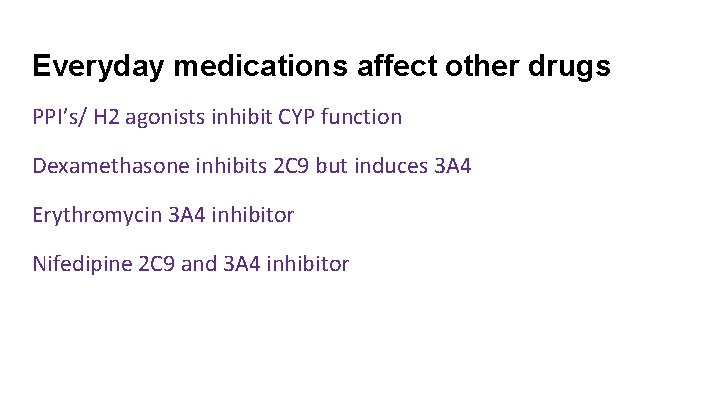 Everyday medications affect other drugs PPI’s/ H 2 agonists inhibit CYP function Dexamethasone inhibits