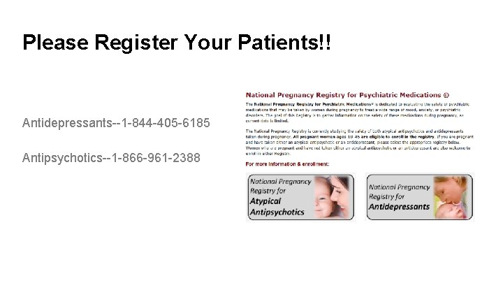 Please Register Your Patients!! Antidepressants--1 -844 -405 -6185 Antipsychotics--1 -866 -961 -2388 