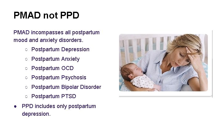 PMAD not PPD PMAD incompasses all postpartum mood anxiety disorders. ○ Postpartum Depression ○