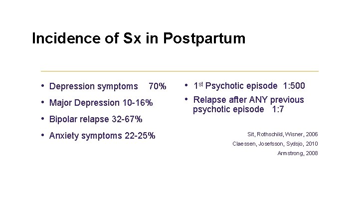 Incidence of Sx in Postpartum • Depression symptoms 70% • Major Depression 10 -16%