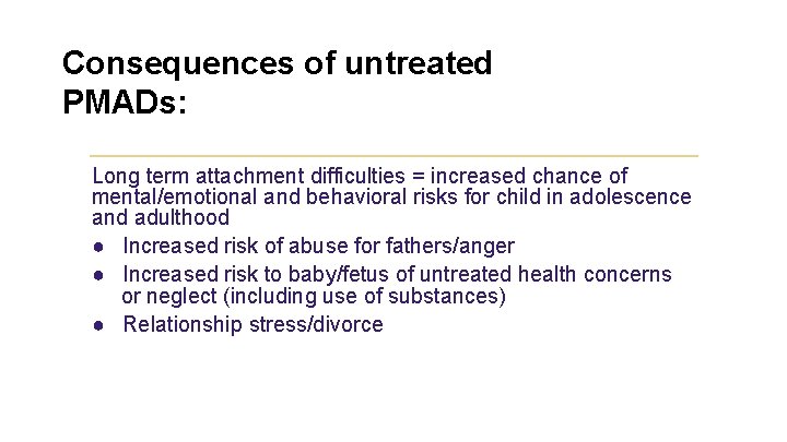 Consequences of untreated PMADs: Long term attachment difficulties = increased chance of mental/emotional and