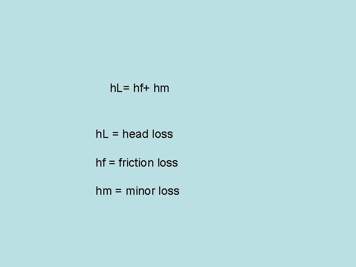 h. L= hf+ hm h. L = head loss hf = friction loss hm