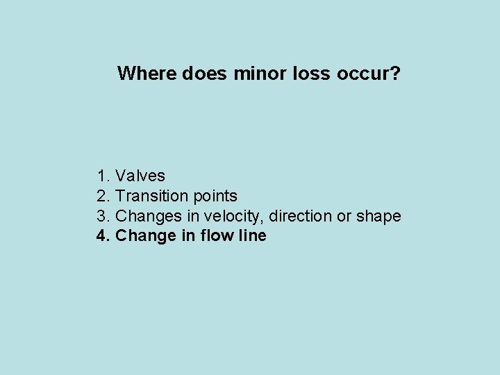 Where does minor loss occur? 1. Valves 2. Transition points 3. Changes in velocity,