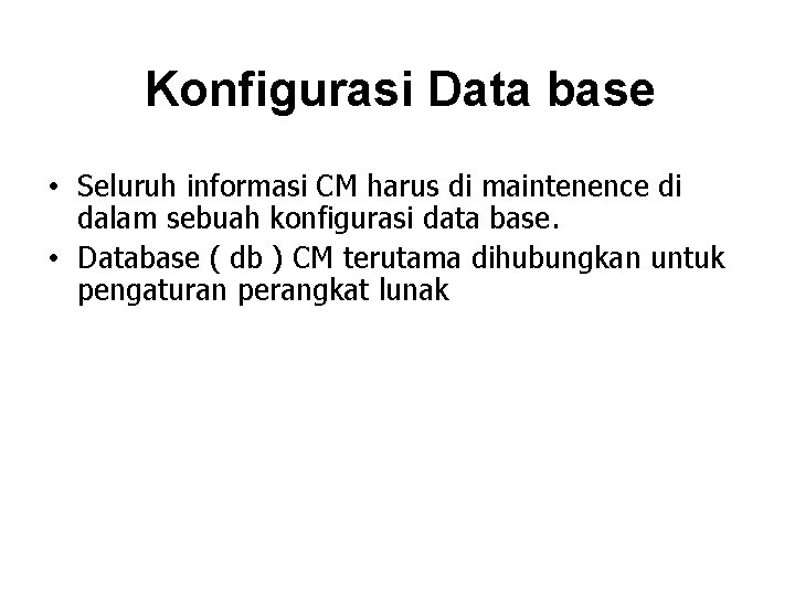 Konfigurasi Data base • Seluruh informasi CM harus di maintenence di dalam sebuah konfigurasi