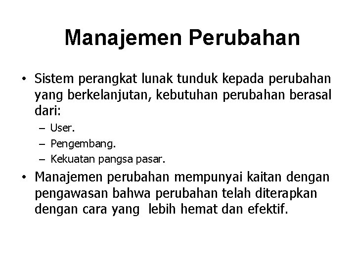 Manajemen Perubahan • Sistem perangkat lunak tunduk kepada perubahan yang berkelanjutan, kebutuhan perubahan berasal