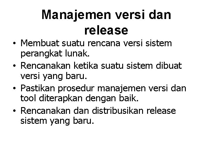 Manajemen versi dan release • Membuat suatu rencana versi sistem perangkat lunak. • Rencanakan