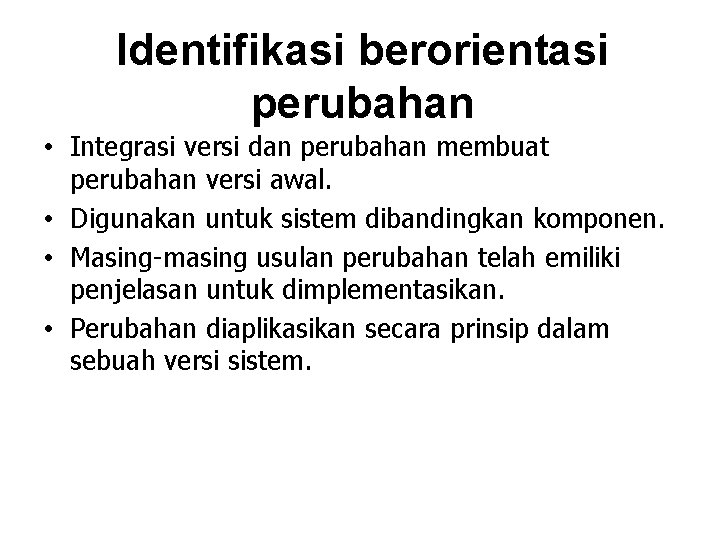 Identifikasi berorientasi perubahan • Integrasi versi dan perubahan membuat perubahan versi awal. • Digunakan