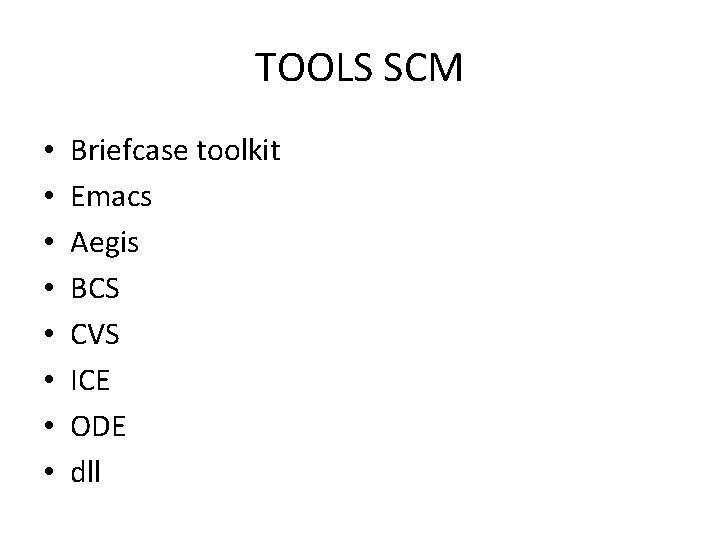 TOOLS SCM • • Briefcase toolkit Emacs Aegis BCS CVS ICE ODE dll 