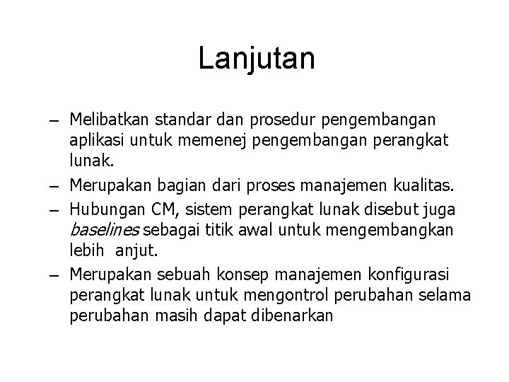 Lanjutan – Melibatkan standar dan prosedur pengembangan aplikasi untuk memenej pengembangan perangkat lunak. –