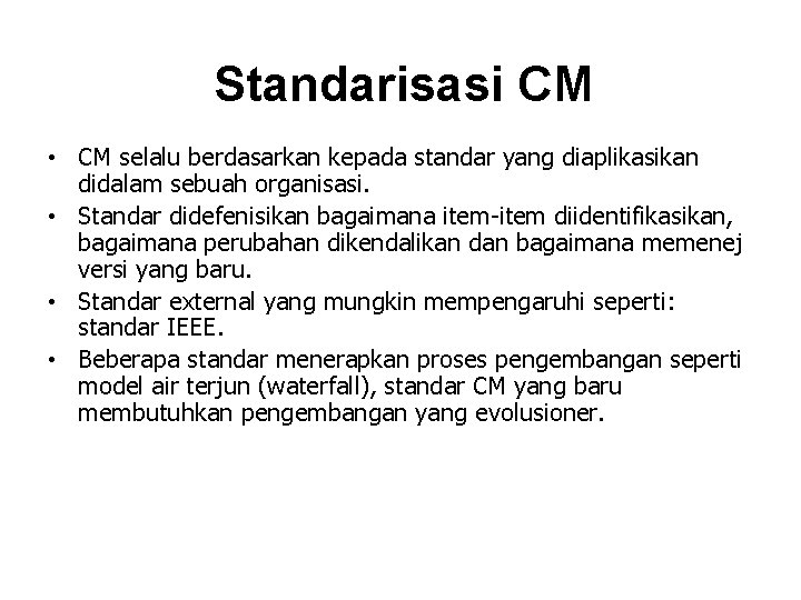 Standarisasi CM • CM selalu berdasarkan kepada standar yang diaplikasikan didalam sebuah organisasi. •