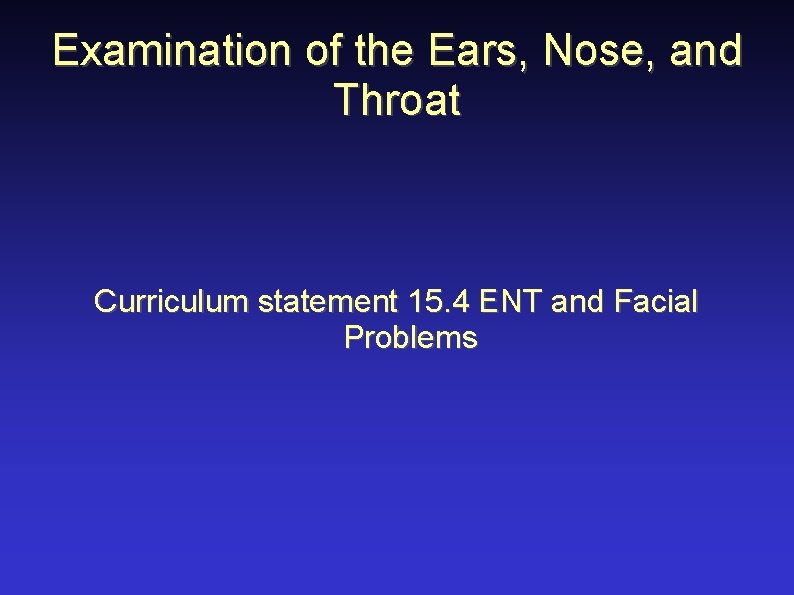 Examination of the Ears, Nose, and Throat Curriculum statement 15. 4 ENT and Facial