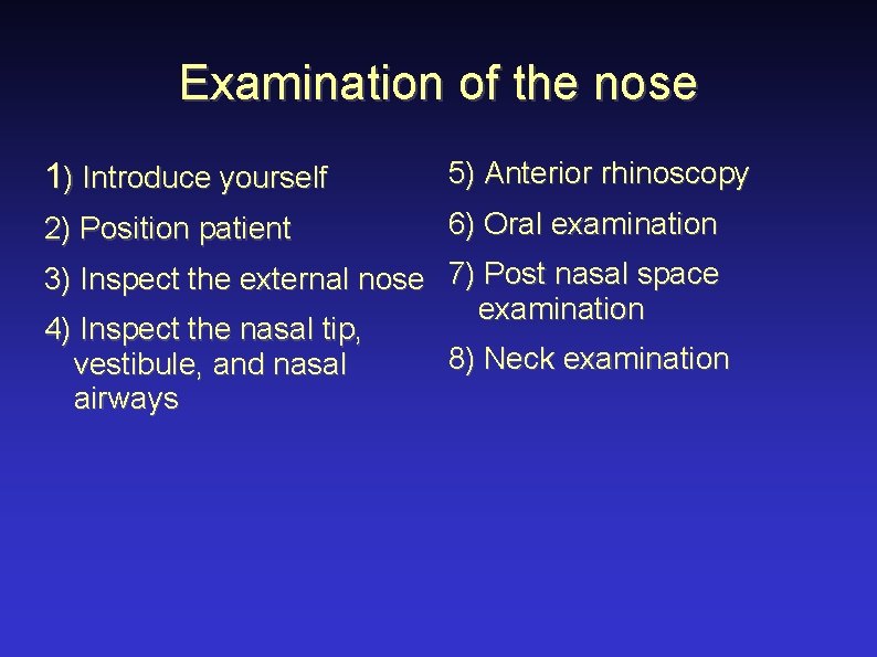 Examination of the nose 1) Introduce yourself 5) Anterior rhinoscopy 2) Position patient 6)