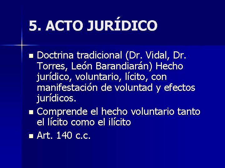 5. ACTO JURÍDICO Doctrina tradicional (Dr. Vidal, Dr. Torres, León Barandiarán) Hecho jurídico, voluntario, 5. ACTO JURÍDICO Doctrina tradicional (Dr. Vidal, Dr. Torres, León Barandiarán) Hecho jurídico, voluntario,
