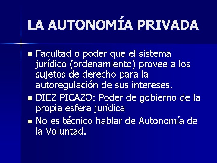LA AUTONOMÍA PRIVADA Facultad o poder que el sistema jurídico (ordenamiento) provee a los LA AUTONOMÍA PRIVADA Facultad o poder que el sistema jurídico (ordenamiento) provee a los