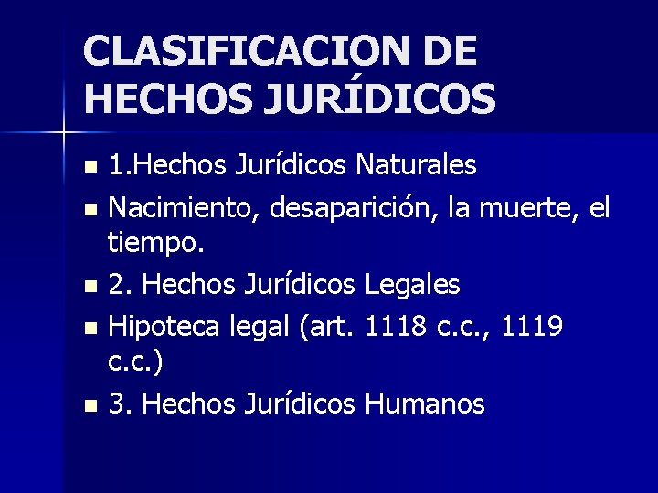 CLASIFICACION DE HECHOS JURÍDICOS 1. Hechos Jurídicos Naturales n Nacimiento, desaparición, la muerte, el CLASIFICACION DE HECHOS JURÍDICOS 1. Hechos Jurídicos Naturales n Nacimiento, desaparición, la muerte, el