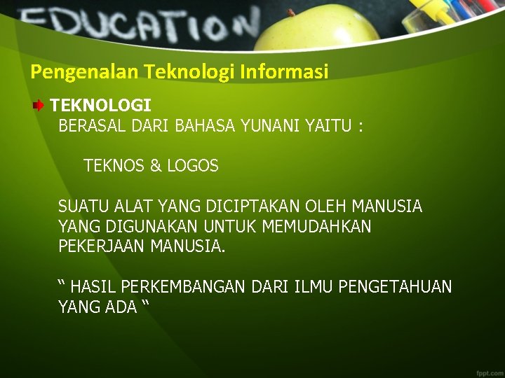 Pengenalan Teknologi Informasi TEKNOLOGI BERASAL DARI BAHASA YUNANI YAITU : TEKNOS & LOGOS SUATU