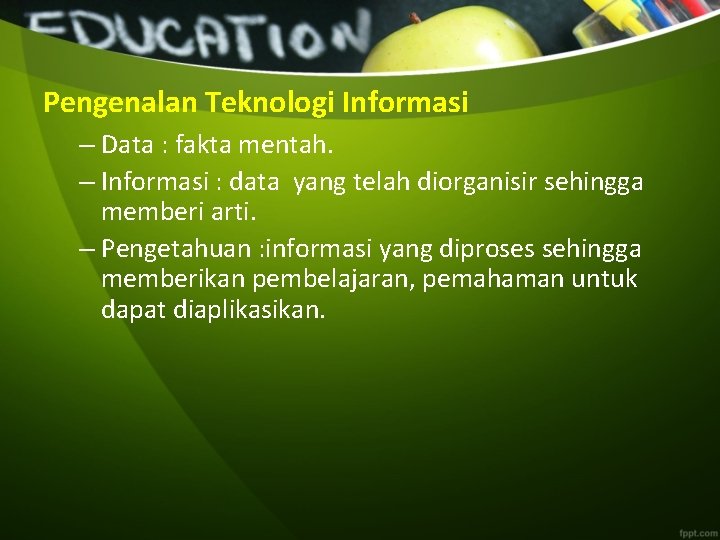Pengenalan Teknologi Informasi – Data : fakta mentah. – Informasi : data yang telah