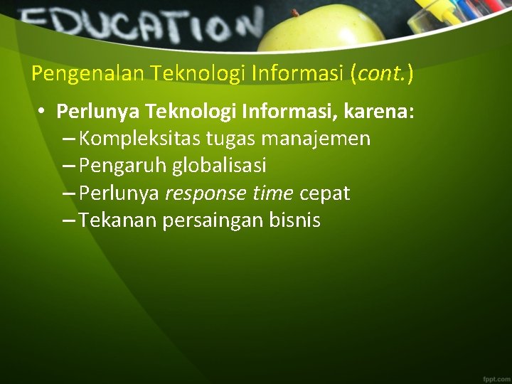 Pengenalan Teknologi Informasi (cont. ) • Perlunya Teknologi Informasi, karena: – Kompleksitas tugas manajemen