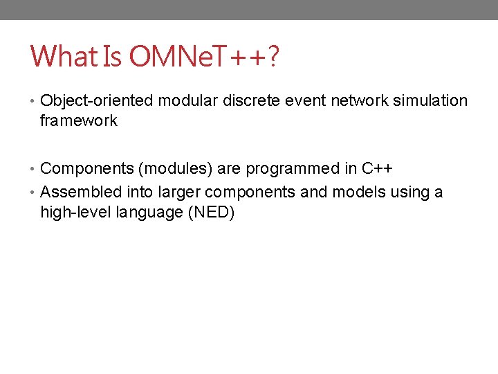 What Is OMNe. T++? • Object-oriented modular discrete event network simulation framework • Components