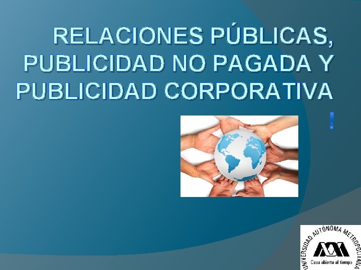 RELACIONES PÚBLICAS, PUBLICIDAD NO PAGADA Y PUBLICIDAD CORPORATIVA 